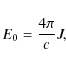 \begin{displaymath}E_{0}=\frac{4\pi}{c}J,
\end{displaymath}