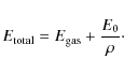 \begin{displaymath}E_{\rm total}=E_{\rm gas}+\frac{E_{0}}{\rho}\cdot
\end{displaymath}