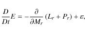 \begin{displaymath}\frac{D}{Dt}E=-\frac{\partial}{\partial
M_{r}}\left(L_{r}+P_{r}\right)+\varepsilon,
\end{displaymath}