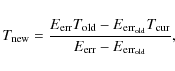 \begin{displaymath}T_{\rm new}=\frac{E_{\rm err} T_{\rm old} - E_{\rm err_{\rm old}}T_{\rm cur}}{E_{\rm err}-E_{\rm err_{\rm old}}},
\end{displaymath}