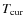 $T_{\rm cur}$