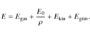 \begin{displaymath}E=E_{\rm gas}+\frac{E_{0}}{\rho}+E_{\rm kin}+E_{\rm grav}.
\end{displaymath}