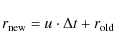 \begin{displaymath}r_{\rm new}=u\cdot\Delta t+r_{\rm old}
\end{displaymath}