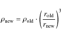 \begin{displaymath}\rho_{\rm new}=\rho_{\rm old}\cdot\left(\frac{r_{\rm old}}{r_{\rm new}}\right)^{3}
\end{displaymath}