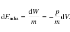 \begin{displaymath}{\rm d}E_{\rm adia} = \frac{{\rm d}W}{m}= - \frac{p}{m} {\rm d}V.
\end{displaymath}