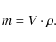 \begin{displaymath}m=V\cdot \rho.
\end{displaymath}
