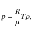 \begin{displaymath}p=\frac{R}{\mu}T\rho,
\end{displaymath}