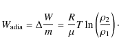 \begin{displaymath}W_{\rm adia}= \Delta \frac{W}{m}=\frac{R}{\mu}T \ln
\left( \frac{\rho_{2}}{\rho_{1}} \right)\cdot
\end{displaymath}