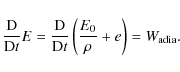 \begin{displaymath}\frac{\rm D}{{\rm D}t}E=\frac{\rm D}{{\rm D}t}\left(\frac{E_{0}}{\rho}+e\right)=W_{\rm adia}.
\end{displaymath}