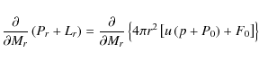\begin{displaymath}\frac{\partial}{\partial
M_{r}}\left(P_{r}+L_{r}\right)=\frac...
...ft\{4\pi
r^{2}\left[u\left(p+P_{0}\right)+F_{0}\right]\right\}
\end{displaymath}