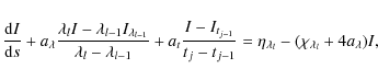 \begin{displaymath}\frac{{\rm d}I}{{\rm d}
s}+a_{\lambda}\frac{\lambda_{l}I-\lam...
..._{j-1}}=\eta_{\lambda_{l}}-(\chi_{\lambda_{l}}+4a_{\lambda})I,
\end{displaymath}