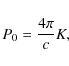 \begin{displaymath}P_{0}=\frac{4\pi}{c}K,
\end{displaymath}