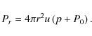 \begin{displaymath}P_{r}=4\pi r^{2}u\left(p+P_{0}\right).
\end{displaymath}