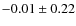 $-0.01 \pm 0.22 $