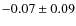 $-0.07 \pm 0.09$