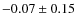 $-0.07 \pm 0.15 $