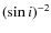 $(\sin i)^{-2}$