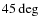 $45\deg$