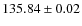 $135.84\pm0.02$