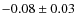 $-0.08 \pm 0.03$