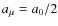 $a_\mu=a_0/2$