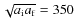 $\sqrt{a_{\rm i}a_{\rm f}} = 350$