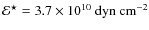 $\mathcal{E}^\star=3.7\times10^{10}~ {\rm dyn~ cm^{-2}}$