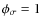 $\phi_\sigma=1$