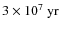 $3\times 10^7\ {\rm yr}$
