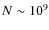 $N\sim10^9$