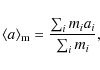 \begin{displaymath}\langle a \rangle_{\rm m} = \frac{\sum_i m_i a_i}{\sum_i m_i},
\end{displaymath}