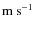 ${\rm m~ s^{-1}}$