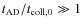 $t_{\rm AD}/t_{\rm coll,0} \gg1$