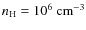 $n_{\rm H}=10^6\ {\rm cm}^{-3}$
