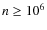 $n\ge10^6$