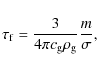 \begin{displaymath}\tau_{\rm f} = \frac{3}{4\pi c_{\rm g} \rho_{\rm g}} \frac{m}{\sigma},
\end{displaymath}