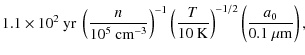 $\displaystyle 1.1\times10^2\ {\rm yr}\ \left( \frac{n}{10^5\ {\rm cm^{-3}}} \ri...
...frac{T}{10\ {\rm K}} \right)^{-1/2} \left( \frac{a_0}{0.1\ \mu{\rm m}} \right),$