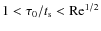 $1<\tau_0/t_{\rm s}<{\rm Re}^{1/2}$