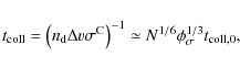\begin{displaymath}t_{\rm coll} = \left( n_{\rm d} \Delta v \sigma^{\rm C} \right)^{-1} \simeq N^{1/6} \phi_\sigma^{1/3} t_{\rm coll,0},
\end{displaymath}