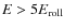 $E>5E_{\rm roll}$