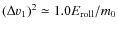 $(\Delta v_1)^2 \simeq 1.0E_{\rm roll}/m_0$