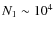 $N_1 \sim 10^4$