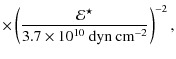 $\displaystyle \times\left( \frac{ {\cal E}^\star}{3.7\times10^{10}~ {\rm dyn\ cm^{-2}}} \right)^{-2},$