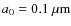 $a_0=0.1\ \mu {\rm m}$