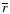 $\overline{r}$