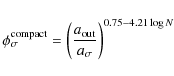\begin{displaymath}
\phi_\sigma^{\rm compact} =
\left(\frac{a_{\rm out}}{a_\sigma}\right)^{0.75 - 4.21 \log N}
\end{displaymath}