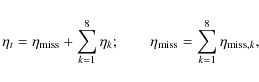 \begin{displaymath}\eta_t = \eta_{\rm miss} + \sum_{k=1}^8 \eta_k;\qquad \eta_{\rm miss}=\sum_{k=1}^8 \eta_{{\rm miss},k},
\end{displaymath}
