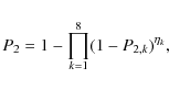 \begin{displaymath}P_2 = 1 - \prod_{k=1}^8 (1-P_{2,k})^{\eta_k},
\end{displaymath}