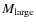 $M_{\rm large}$