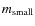 $m_{\rm small}$